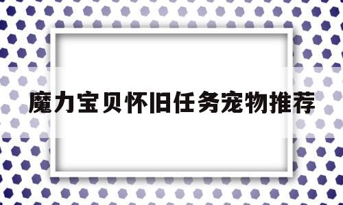 魔力宝贝怀旧任务宠物推荐-魔力宝贝怀旧任务宠物推荐攻略