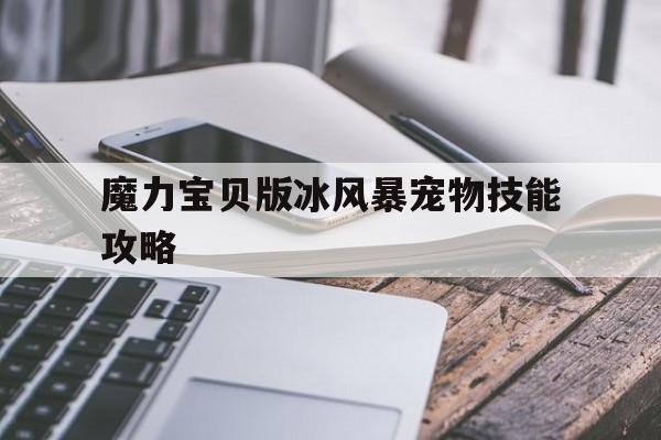 魔力宝贝版冰风暴宠物技能攻略-魔力宝贝版冰风暴宠物技能攻略视频