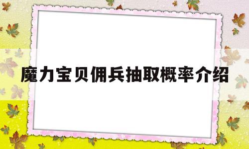 魔力宝贝佣兵抽取概率介绍-魔力宝贝手游雇佣兵卡在哪里用