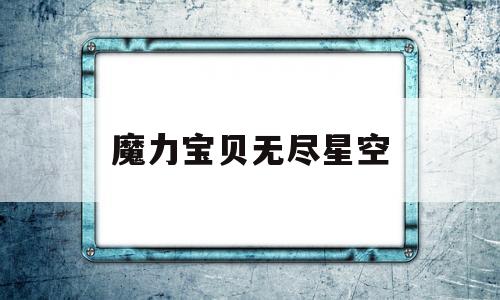 魔力宝贝无尽星空-魔力宝贝sf最新发布网