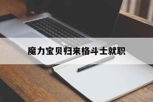 魔力宝贝归来格斗士就职-魔力宝贝归来手游格斗怎么就职