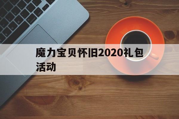 魔力宝贝怀旧2020礼包活动-魔力宝贝怀旧2020礼包活动怎么领