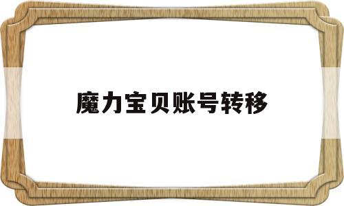 魔力宝贝账号转移-魔力宝贝账号转移明明点数够却提示点数不足