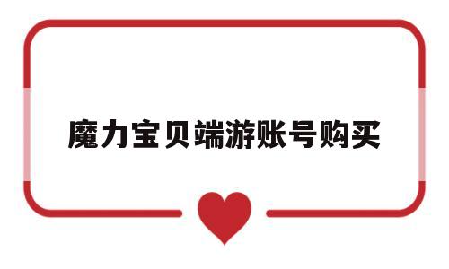 魔力宝贝端游账号购买-魔力宝贝端游账号购买流程