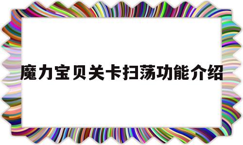 魔力宝贝关卡扫荡功能介绍的简单介绍