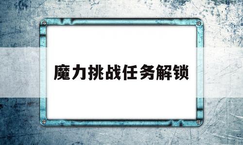 魔力挑战任务解锁-魔力宝贝挑战任务攻略