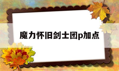 魔力怀旧剑士团p加点-魔力剑士平时练级怎么穿