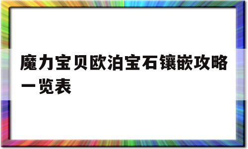 关于魔力宝贝欧泊宝石镶嵌攻略一览表的信息