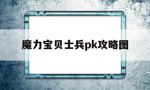 魔力宝贝士兵pk攻略图-魔力宝贝士兵pk攻略图大全