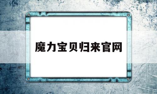 魔力宝贝归来官网-魔力宝贝归来官网正版