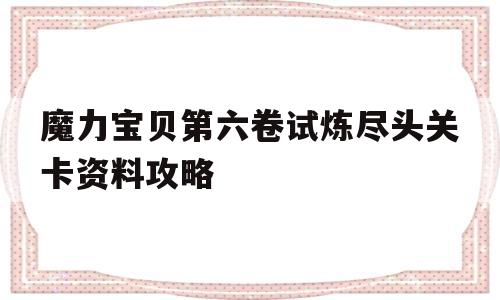 关于魔力宝贝第六卷试炼尽头关卡资料攻略的信息