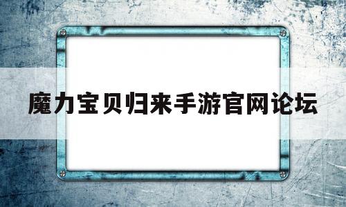 魔力宝贝归来手游官网论坛-魔力宝贝归来手游礼包码大全