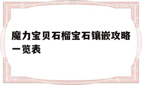 魔力宝贝石榴宝石镶嵌攻略一览表的简单介绍