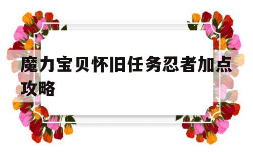 魔力宝贝怀旧任务忍者加点攻略-魔力宝贝怀旧任务忍者加点攻略图