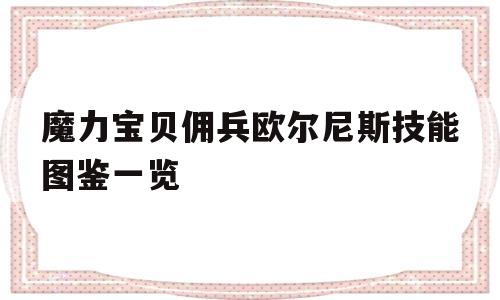 包含魔力宝贝佣兵欧尔尼斯技能图鉴一览的词条