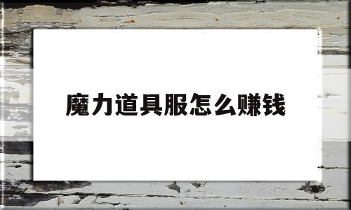 魔力道具服怎么赚钱-魔力道具服练级最快职业