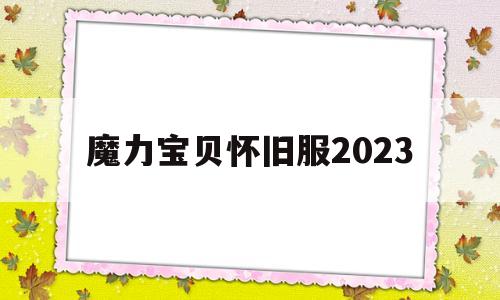 魔力宝贝怀旧服2023-魔力宝贝怀旧服2030级去哪里升级