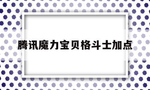 腾讯魔力宝贝格斗士加点-魔力宝贝格斗士学什么技能