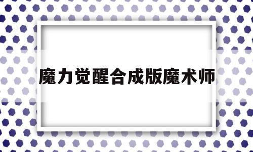 魔力觉醒合成版魔术师-魔法觉醒魔力值是什么意思