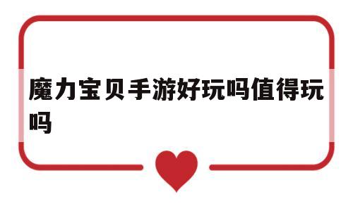 魔力宝贝手游好玩吗值得玩吗-魔力宝贝手游好玩吗值得玩吗知乎