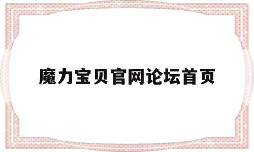 魔力宝贝官网论坛首页-魔力宝贝官网论坛首页入口