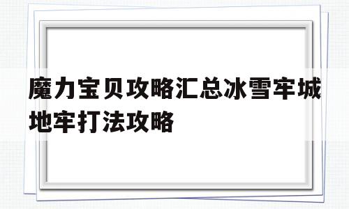 魔力宝贝攻略汇总冰雪牢城地牢打法攻略的简单介绍