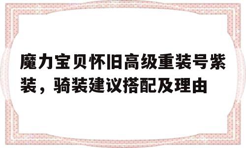 包含魔力宝贝怀旧高级重装号紫装，骑装建议搭配及理由的词条