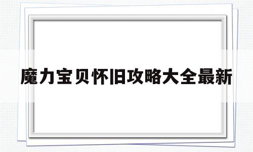 魔力宝贝怀旧攻略大全最新-魔力宝贝怀旧攻略大全最新图文