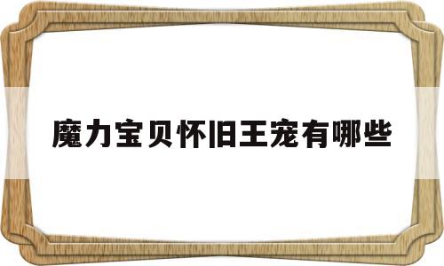 魔力宝贝怀旧王宠有哪些-魔力宝贝怀旧王宠有哪些属性