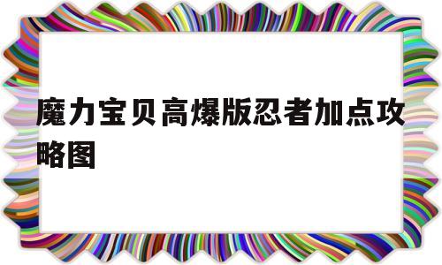 魔力宝贝高爆版忍者加点攻略图-魔力宝贝高爆版忍者加点攻略图解