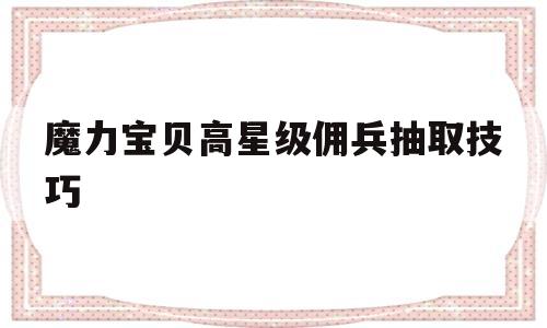 魔力宝贝高星级佣兵抽取技巧-魔力宝贝高星级佣兵抽取技巧视频