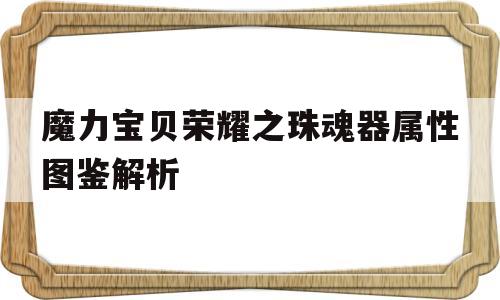 包含魔力宝贝荣耀之珠魂器属性图鉴解析的词条