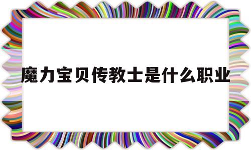 魔力宝贝传教士是什么职业-魔力宝贝暗影爆破是什么职业