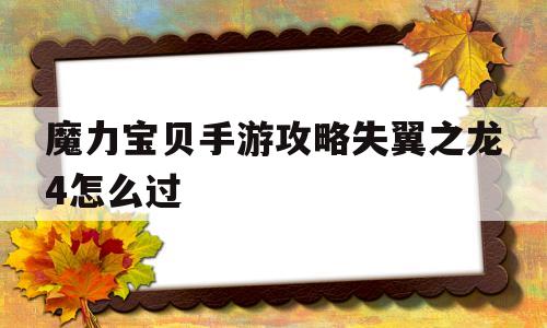 魔力宝贝手游攻略失翼之龙4怎么过-魔力宝贝手游攻略失翼之龙4怎么过的