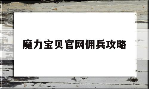 魔力宝贝官网佣兵攻略-魔力宝贝官网佣兵攻略视频