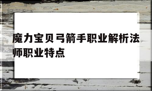 魔力宝贝弓箭手职业解析法师职业特点的简单介绍