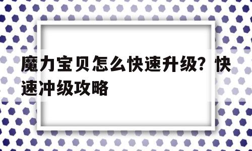 魔力宝贝怎么快速升级？快速冲级攻略-魔力宝贝怎么快速升级?快速冲级攻略视频