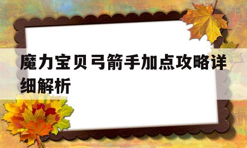 魔力宝贝弓箭手加点攻略详细解析-魔力宝贝弓箭手加点攻略详细解析图