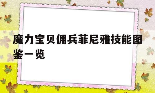 包含魔力宝贝佣兵菲尼雅技能图鉴一览的词条