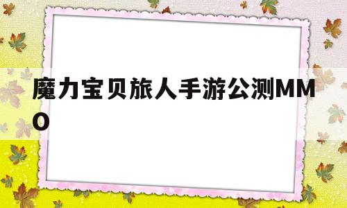 魔力宝贝旅人手游公测MMO-魔力宝贝ip新作 魔力宝贝旅人