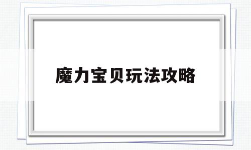 魔力宝贝玩法攻略-魔力宝贝玩法攻略图文