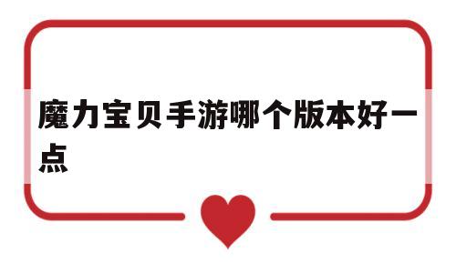 魔力宝贝手游哪个版本好一点-魔力宝贝手游哪个版本好一点啊