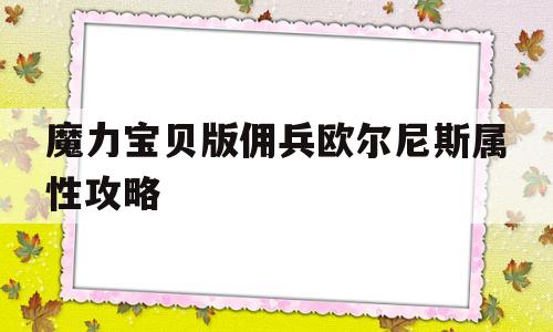 魔力宝贝版佣兵欧尔尼斯属性攻略的简单介绍