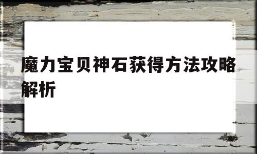 魔力宝贝神石获得方法攻略解析-魔力宝贝神石获得方法攻略解析视频