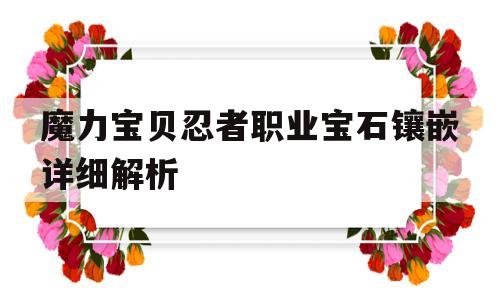 魔力宝贝忍者职业宝石镶嵌详细解析-魔力宝贝忍者职业宝石镶嵌详细解析攻略