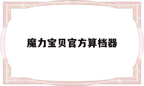 魔力宝贝官方算档器-魔力宝贝怀旧算档器怎么用