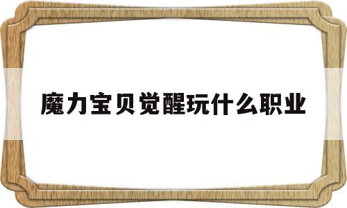 魔力宝贝觉醒玩什么职业-魔力宝贝觉醒vip价格表