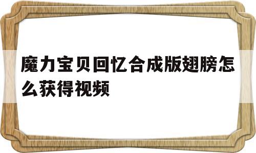 魔力宝贝回忆合成版翅膀怎么获得视频-魔力宝贝回忆合成版翅膀怎么获得视频教学