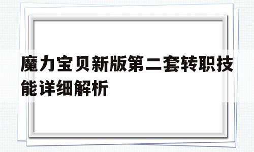 魔力宝贝新版第二套转职技能详细解析的简单介绍