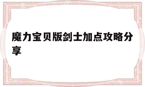 魔力宝贝版剑士加点攻略分享-魔力宝贝怀旧版任务剑士怎么加点